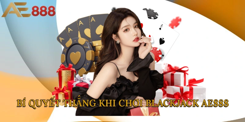 Bí quyết thắng khi chơi Blackjack AE888
