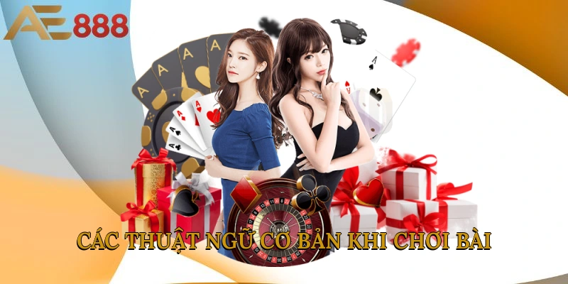 Các thuật ngữ cơ bản khi chơi bài