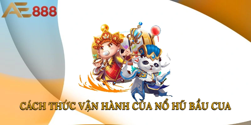 Cách thức vận hành của nổ hũ bầu cua