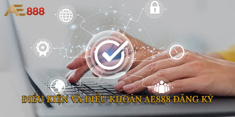 Điều kiện và điều khoản AE888 về việc đăng ký