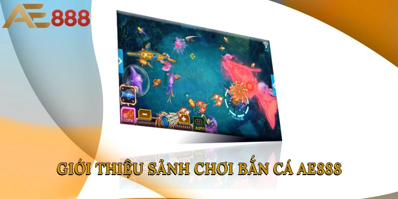 Giới thiệu sảnh chơi bắn cá AE888
