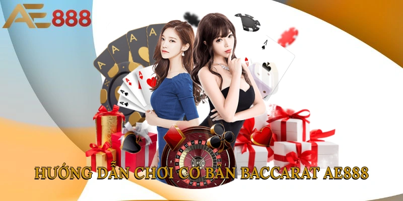 Hướng dẫn chơi cơ bản Baccarat AE888