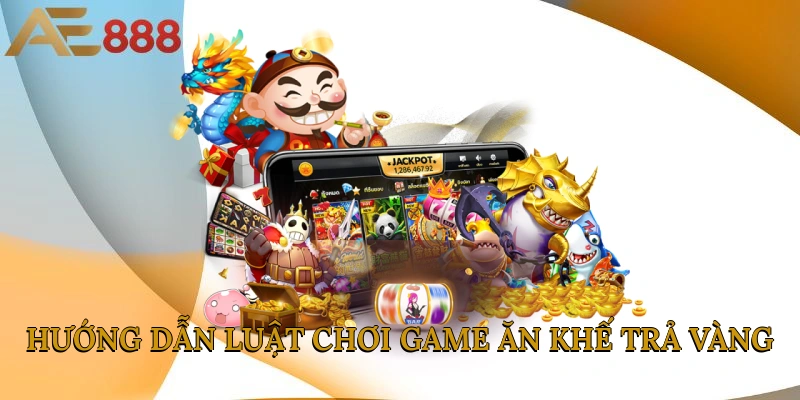 Hướng dẫn luật chơi game ăn khế trả vàng