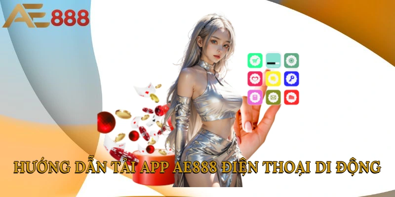 Hướng dẫn tải app AE888 trên điện thoại di động