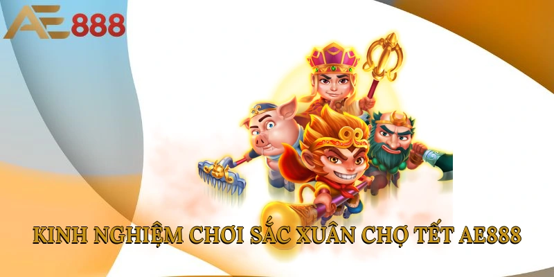 Kinh nghiệm chơi Sắc Xuân Chợ Tết AE888
