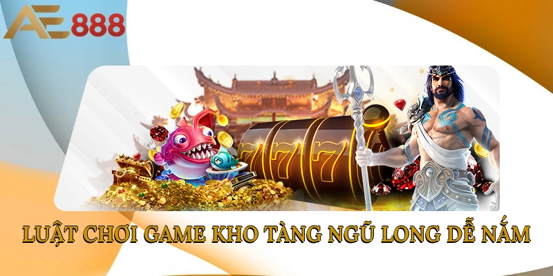Luật chơi game Kho Tàng Ngũ Long dễ nắm