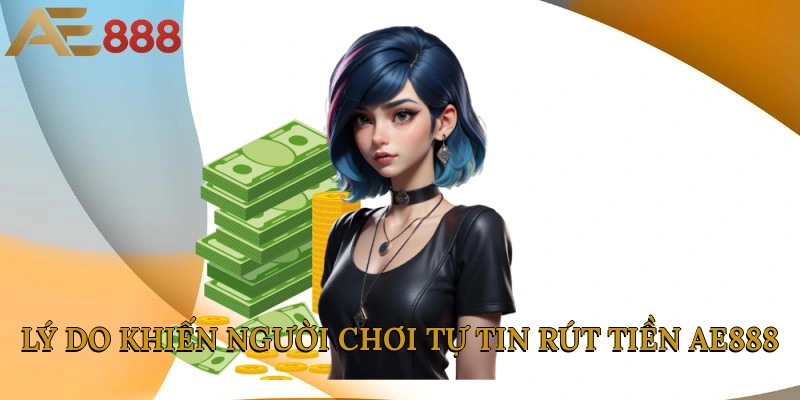 Lý do khiến người chơi tự tin rút tiền AE888