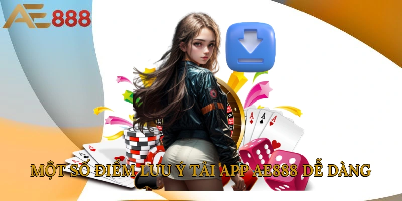 Một số điểm lưu ý khi tải app AE888 dễ dàng