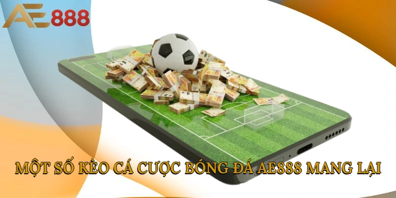 Một số kèo cá cược bóng đá AE888 mang lại