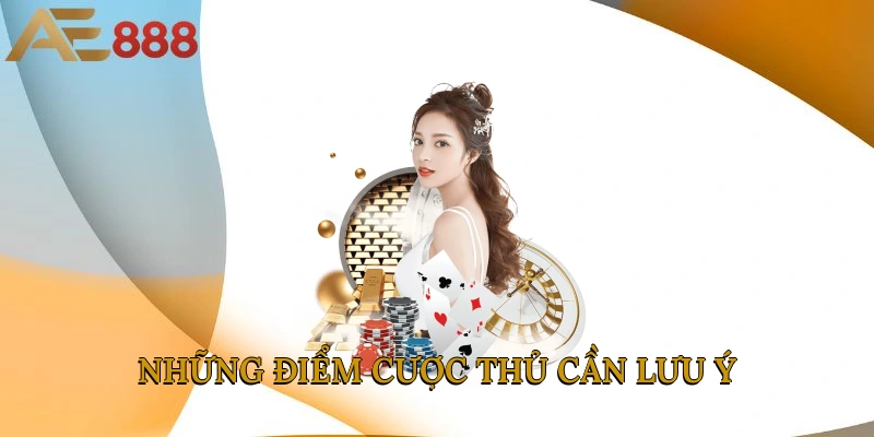 Những điểm cược thủ cần lưu ý