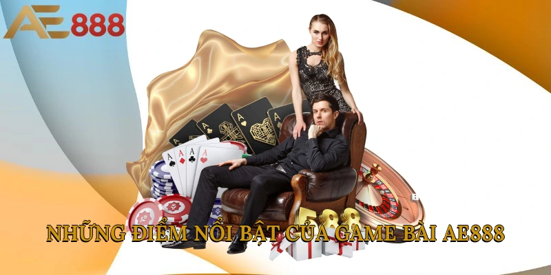 Những điểm nổi bật của game bài AE888