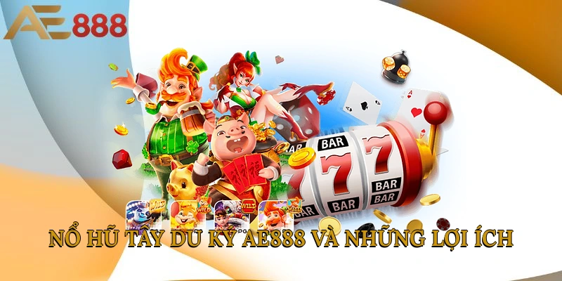 Nổ hũ Tây Du Ký AE888 và những lợi ích