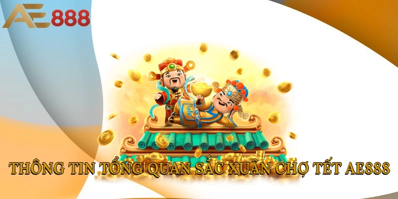 Thông tin tổng quan Sắc Xuân Chợ Tết AE888