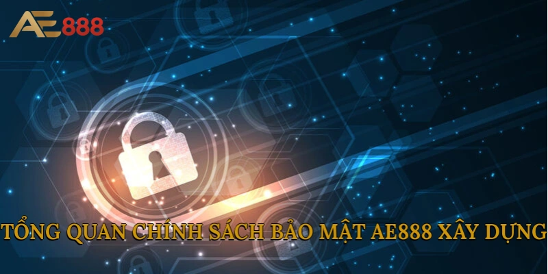 Tổng quan chính sách bảo mật do AE888 xây dựng