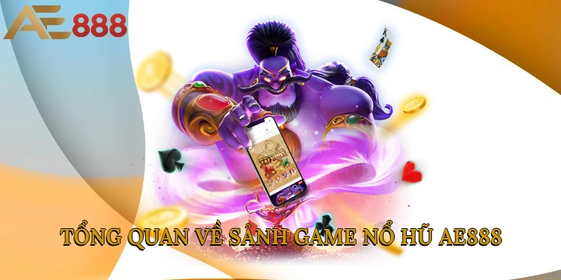 Tổng quan về sảnh game nổ hũ AE888